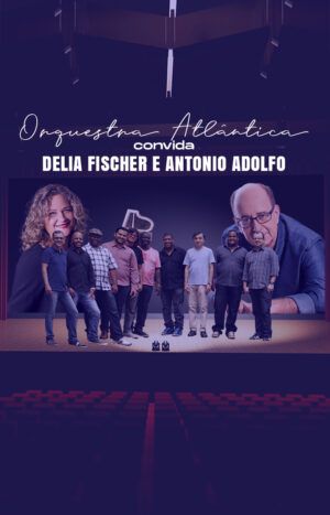 Orquestra Atlântica convida Delia Fischer e Antonio Adolfo