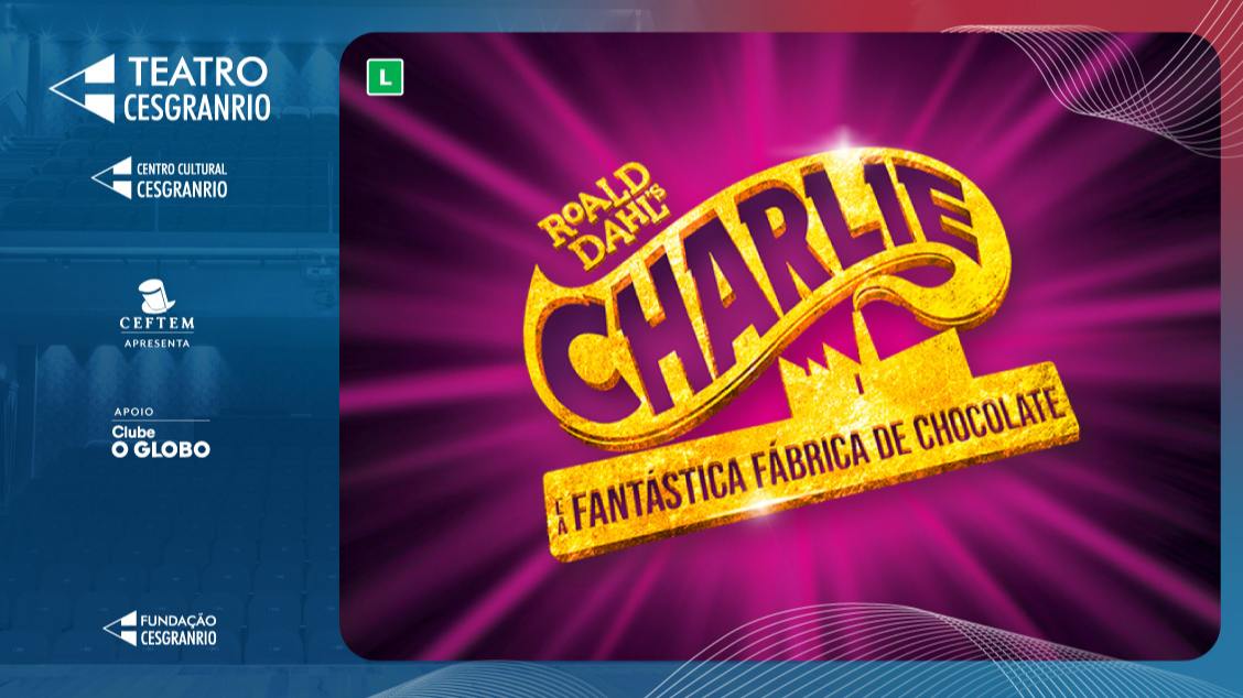 CHARLIE E A FANTÁSTICA FÁBRICA DE CHOCOLATE - O MUSICAL NO TEATRO CESGRANRIO