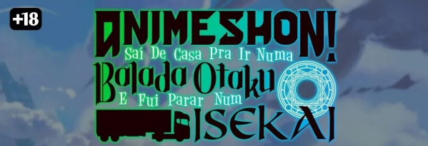 Animeshon - Sai De Casa Para Uma Balada Otaku E Fui Parar Em Um Isekai)