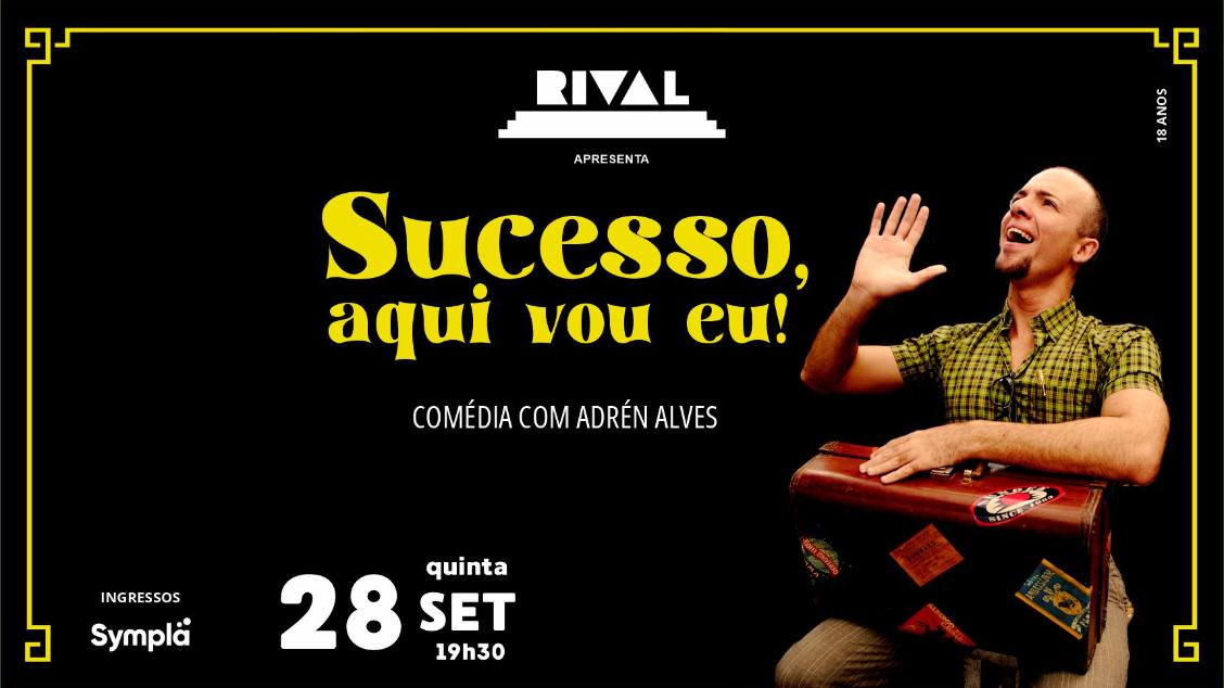 SUCESSO, AQUI VOU EU comédia com ADRÉN ALVES no TEATRO RIVAL REFIT