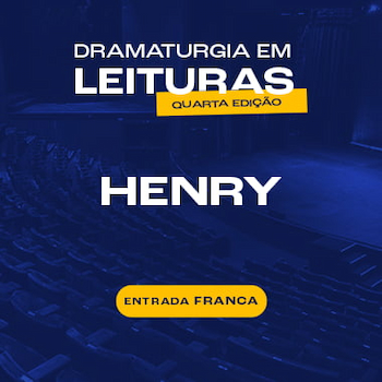 DRAMATURGIA EM LEITURAS - HENRY NO TEATRO ADOLPHO BLOCH