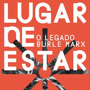 Lugar de estar: o legado Burle Marx