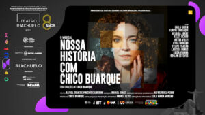 NOSSA HISTÓRIA COM CHICO BUARQUE NO TEATRO RIACHUELO - RJ