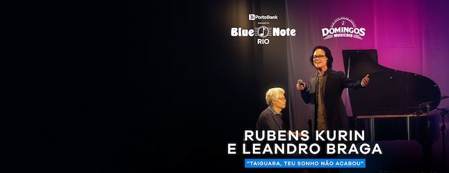 DOMINGOS MUSICAIS | RUBENS KURIN E LEANDRO BRAGA – “TAIGUARA, TEU SONHO NÃO ACABOU” no BLUE NOTE - RJ