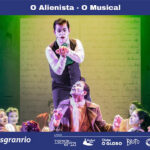 O ALIENISTA - O MUSICAL no Teatro Cesgranrio