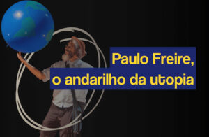 Paulo Freire, o andarilho da utopia no Circo Crescer e Viver