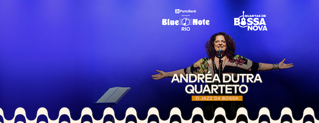 QUARTAS DE BOSSA NOVA | ANDRÉA DUTRA QUARTETO – O JAZZ DA BOSSA no BLUE NOTE - RJ