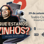 SERÁ QUE ESTAMOS SOZINHOS? SACANI RESPONDE no Teatro Clara Nunes