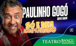 Só e Bem Acompanhado - Paulinho Gogó no Teatro Bangu Shopping