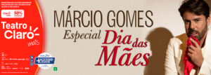 Show Márcio Gomes Especial Dia das Mães no TEATRO CLARO RIO