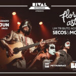 “FLORES ASTRAIS – UM TRIBUTO AOS 50 ANOS DOS SECOS & MOLHADOS” NO TEATRO RIVAL PETROBRAS