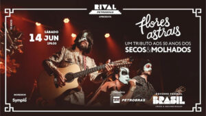 “FLORES ASTRAIS – UM TRIBUTO AOS 50 ANOS DOS SECOS & MOLHADOS” NO TEATRO RIVAL PETROBRAS