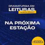 DRAMATURGIA EM LEITURAS: PRÓXIMA ESTAÇÃO NO TEATRO ADOLPHO BLOCH