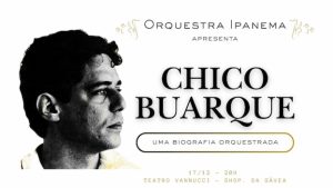 Chico Buarque Uma Biografia Orquestrada no TEATRO VANNUCCI