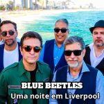 Blue Beetles – Uma noite em Liverpool no Teatro Brigitte Blair