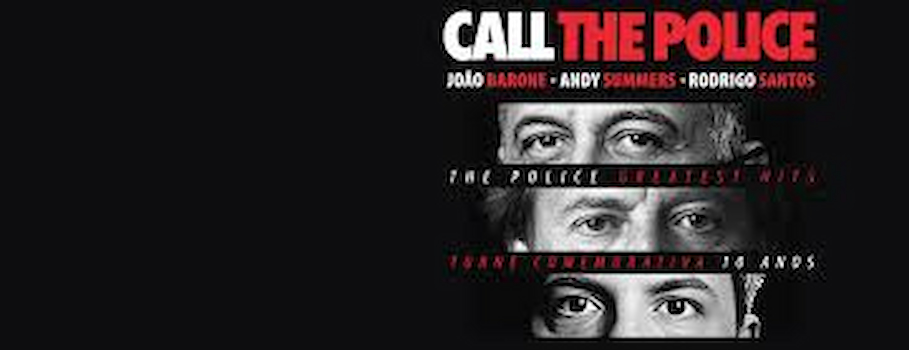 CALL THE POLICE: ANDY SUMMERS, RODRIGO SANTOS E JOÃO BARONE
