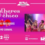 NOITE DOS MASCARADOS – MULHERES DE CHICO Baile Pré-Carnaval NO TEATRO RIVAL PETROBRAS