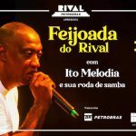 FEIJOADA DO RIVAL COM ITO MELODIA E SUA RODA DE SAMBA NO TEATRO RIVAL PETROBRAS