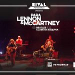PARA LENNON & MCCARTNEY – OS BEATLES E O CLUBE DA ESQUINA NO TEATRO RIVAL PETROBRAS